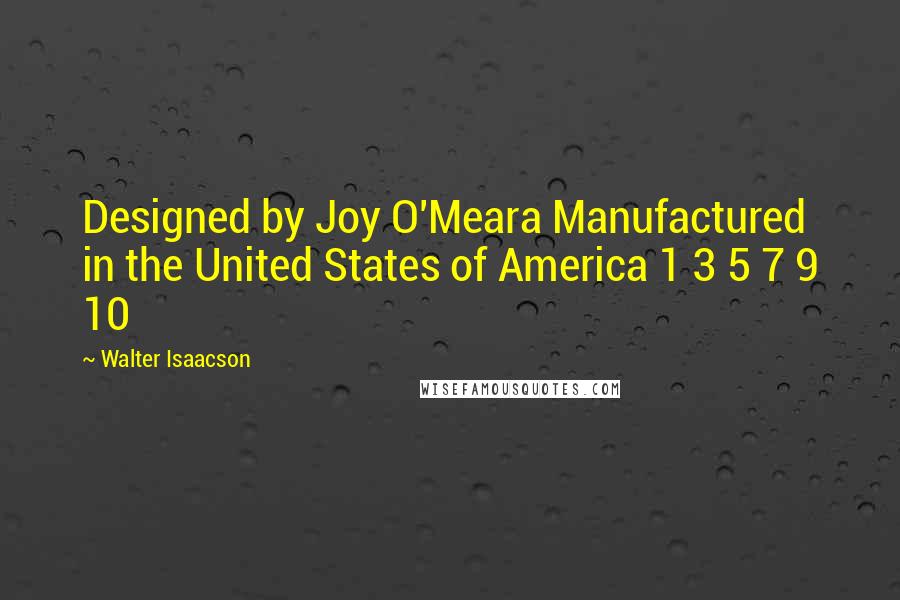 Walter Isaacson Quotes: Designed by Joy O'Meara Manufactured in the United States of America 1 3 5 7 9 10