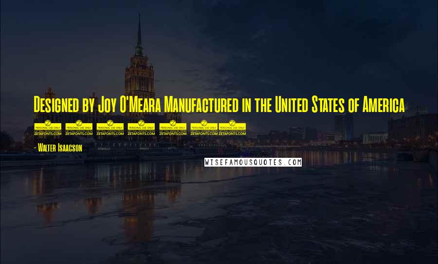 Walter Isaacson Quotes: Designed by Joy O'Meara Manufactured in the United States of America 1 3 5 7 9 10
