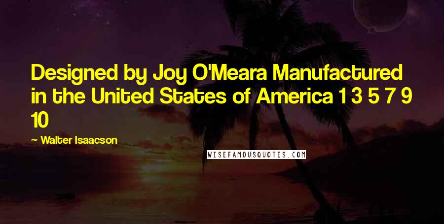 Walter Isaacson Quotes: Designed by Joy O'Meara Manufactured in the United States of America 1 3 5 7 9 10