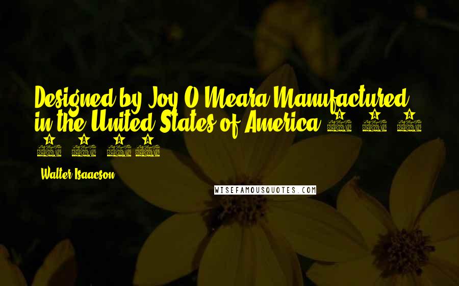 Walter Isaacson Quotes: Designed by Joy O'Meara Manufactured in the United States of America 1 3 5 7 9 10