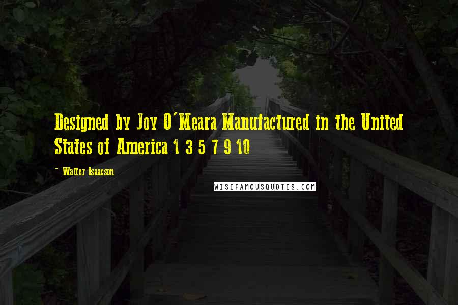 Walter Isaacson Quotes: Designed by Joy O'Meara Manufactured in the United States of America 1 3 5 7 9 10