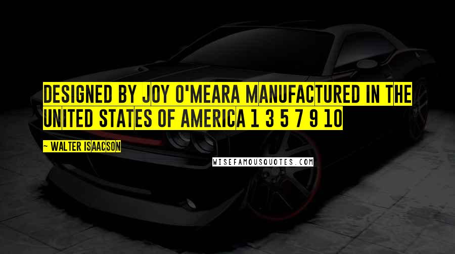 Walter Isaacson Quotes: Designed by Joy O'Meara Manufactured in the United States of America 1 3 5 7 9 10