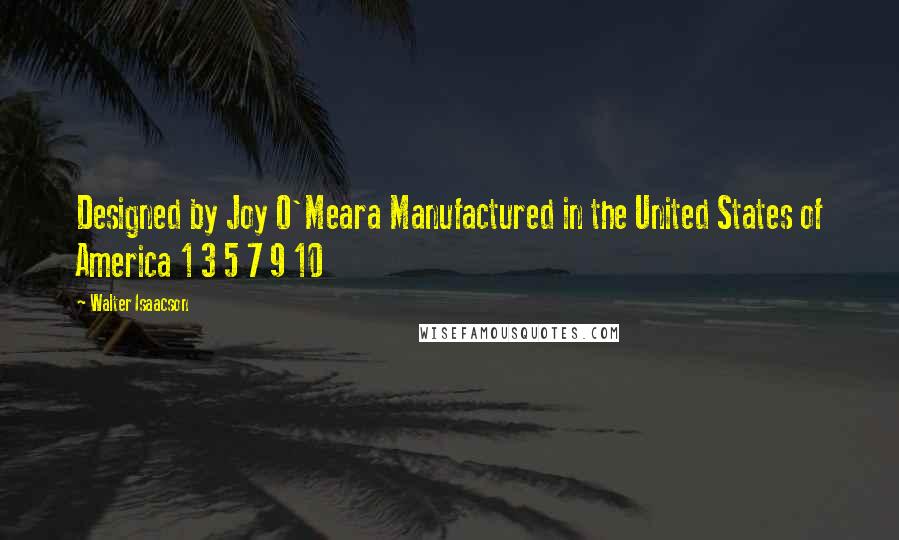 Walter Isaacson Quotes: Designed by Joy O'Meara Manufactured in the United States of America 1 3 5 7 9 10