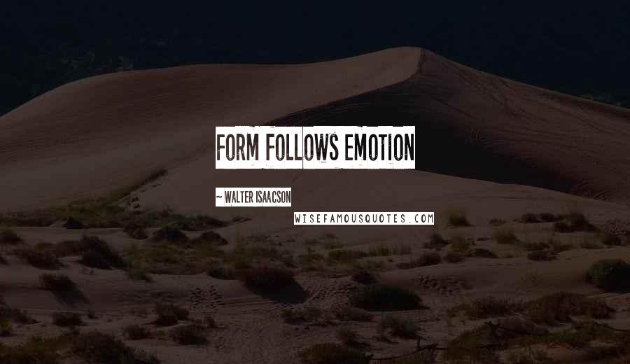 Walter Isaacson Quotes: Form follows emotion