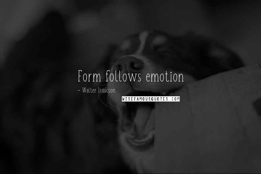 Walter Isaacson Quotes: Form follows emotion