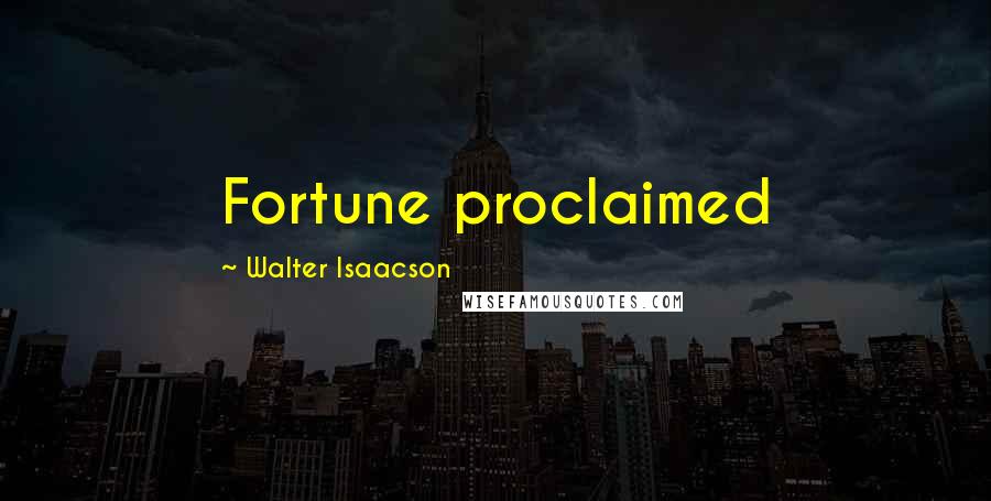 Walter Isaacson Quotes: Fortune proclaimed