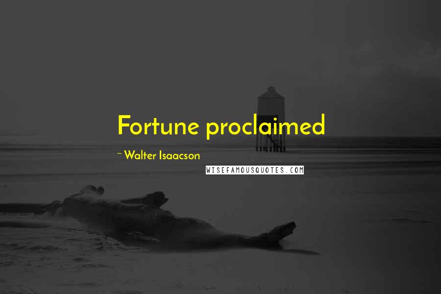 Walter Isaacson Quotes: Fortune proclaimed