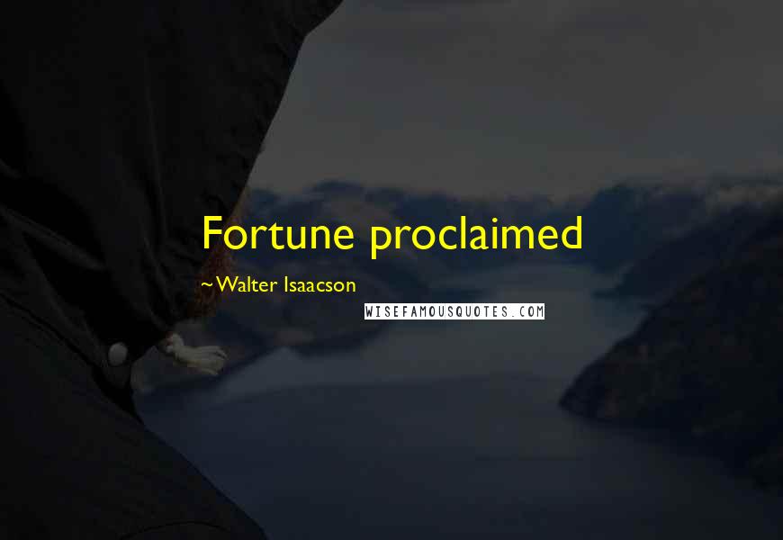 Walter Isaacson Quotes: Fortune proclaimed