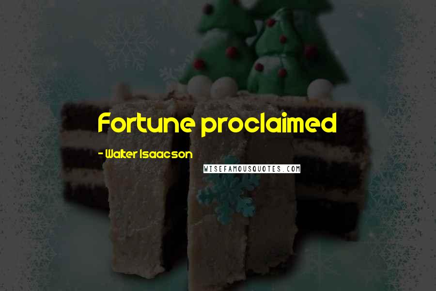 Walter Isaacson Quotes: Fortune proclaimed