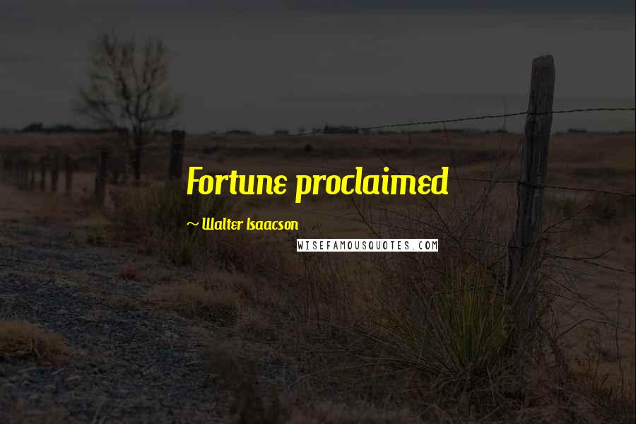 Walter Isaacson Quotes: Fortune proclaimed