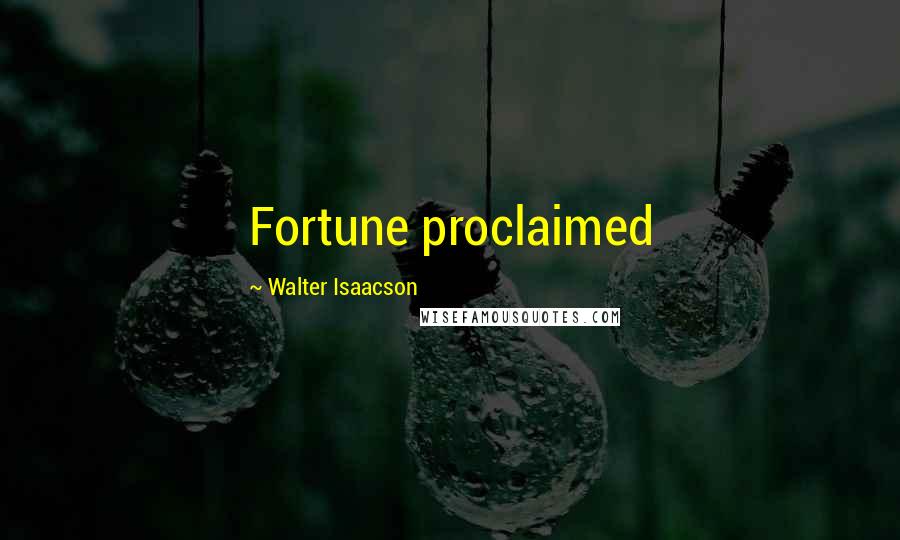 Walter Isaacson Quotes: Fortune proclaimed