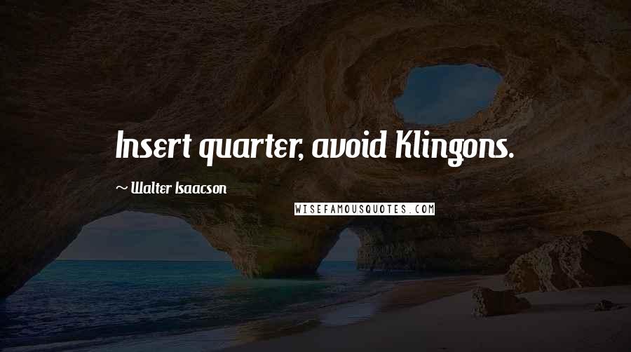 Walter Isaacson Quotes: Insert quarter, avoid Klingons.