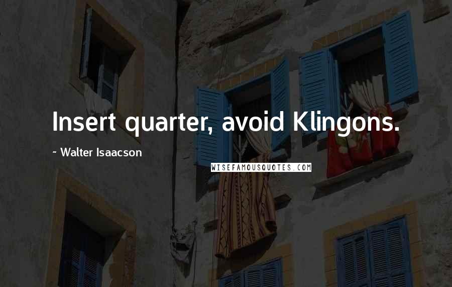 Walter Isaacson Quotes: Insert quarter, avoid Klingons.