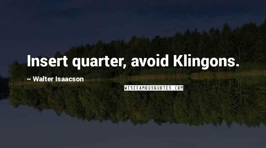 Walter Isaacson Quotes: Insert quarter, avoid Klingons.