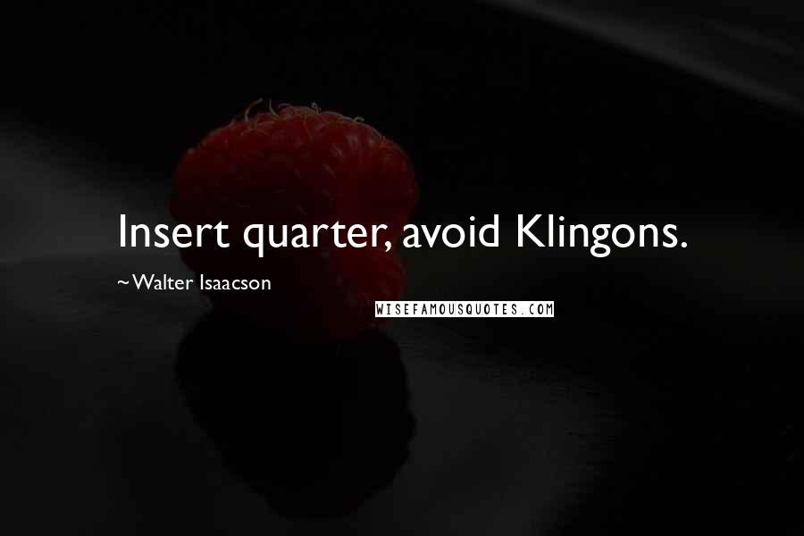 Walter Isaacson Quotes: Insert quarter, avoid Klingons.