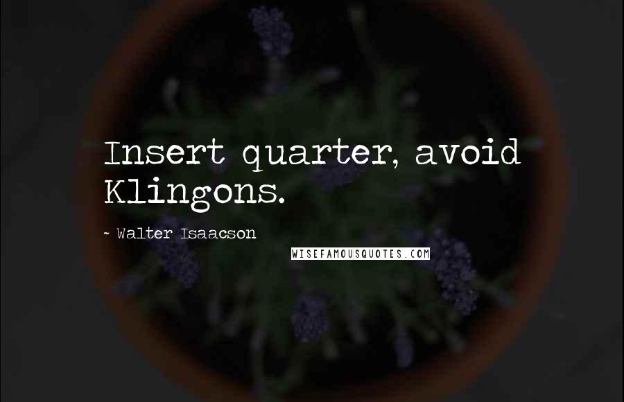 Walter Isaacson Quotes: Insert quarter, avoid Klingons.