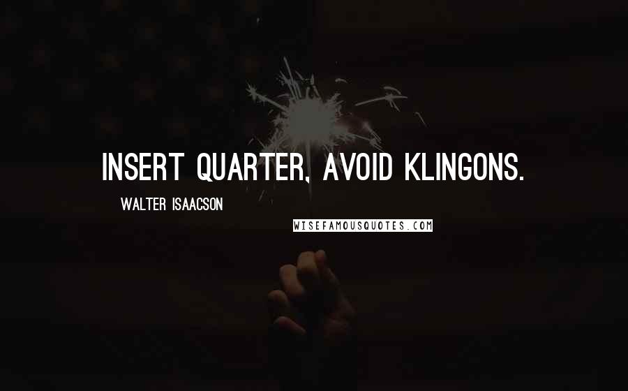 Walter Isaacson Quotes: Insert quarter, avoid Klingons.