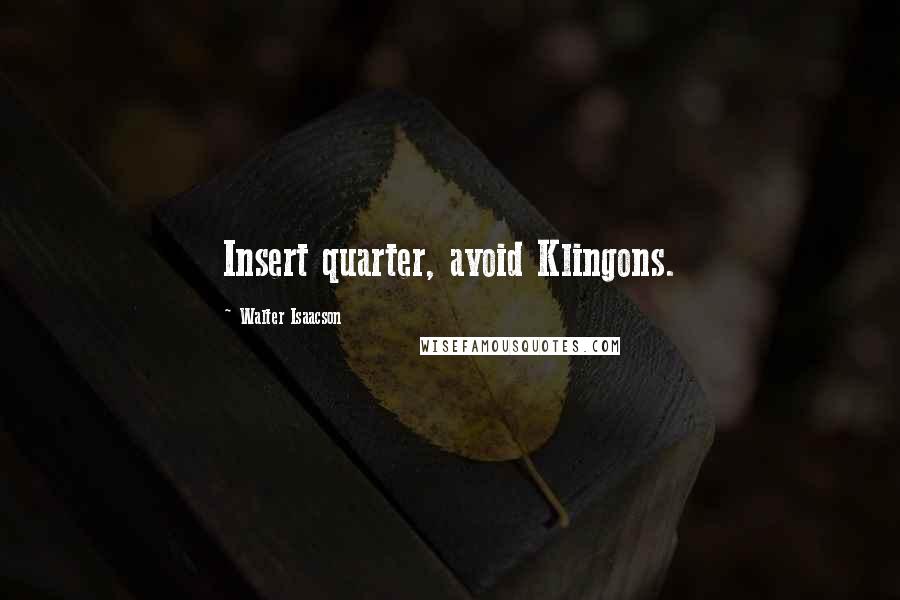 Walter Isaacson Quotes: Insert quarter, avoid Klingons.