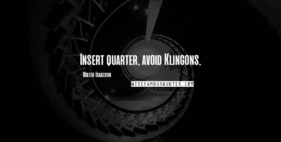 Walter Isaacson Quotes: Insert quarter, avoid Klingons.