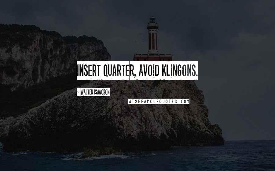 Walter Isaacson Quotes: Insert quarter, avoid Klingons.