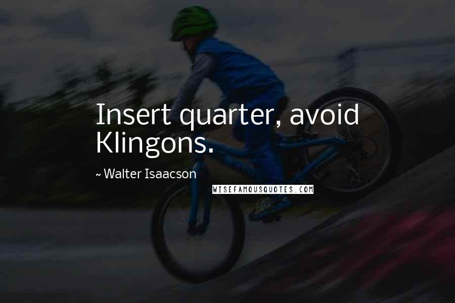 Walter Isaacson Quotes: Insert quarter, avoid Klingons.