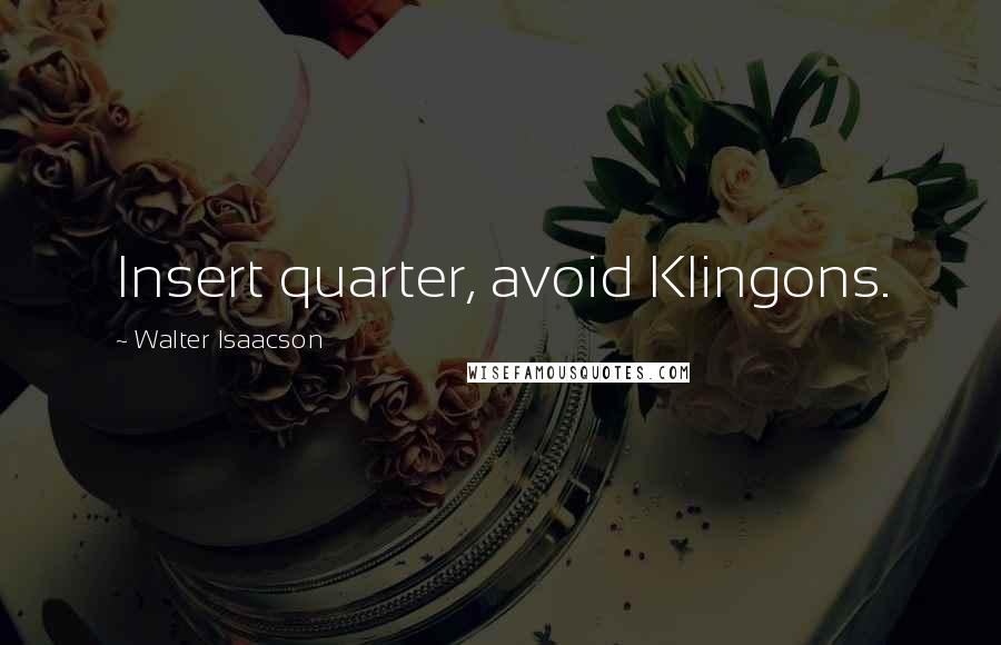 Walter Isaacson Quotes: Insert quarter, avoid Klingons.