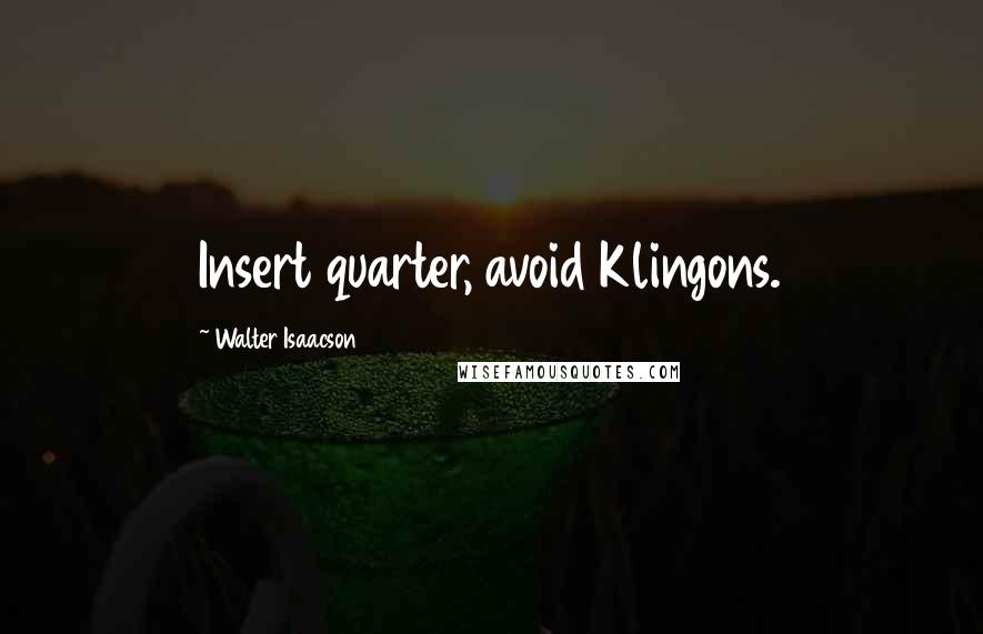 Walter Isaacson Quotes: Insert quarter, avoid Klingons.