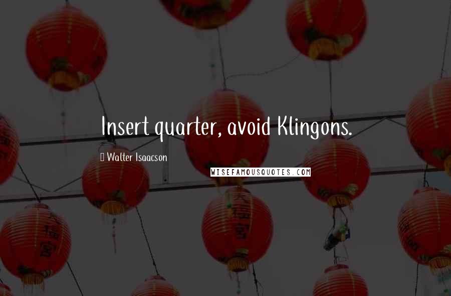 Walter Isaacson Quotes: Insert quarter, avoid Klingons.