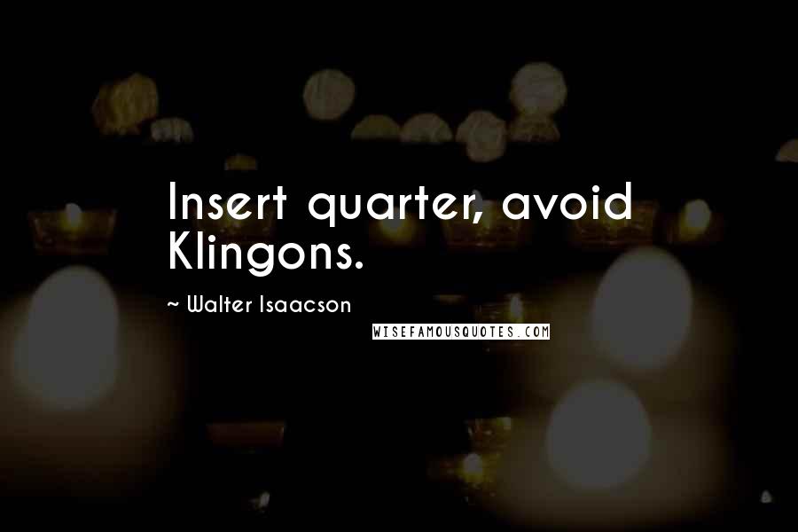 Walter Isaacson Quotes: Insert quarter, avoid Klingons.