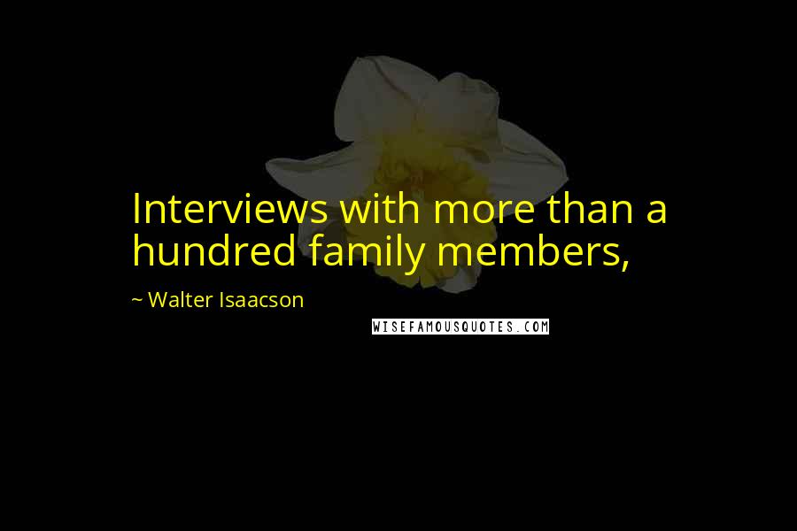 Walter Isaacson Quotes: Interviews with more than a hundred family members,