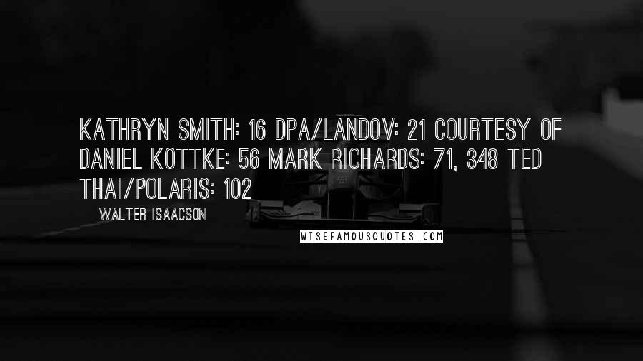 Walter Isaacson Quotes: Kathryn Smith: 16 DPA/Landov: 21 Courtesy of Daniel Kottke: 56 Mark Richards: 71, 348 Ted Thai/Polaris: 102