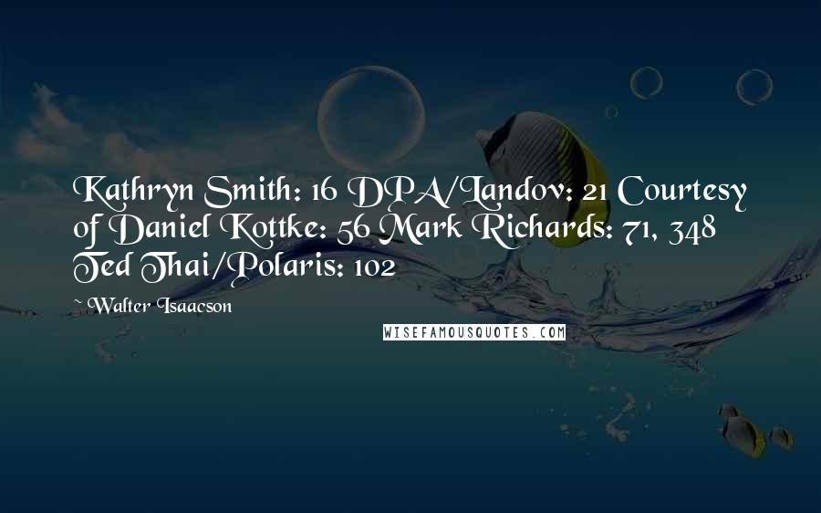 Walter Isaacson Quotes: Kathryn Smith: 16 DPA/Landov: 21 Courtesy of Daniel Kottke: 56 Mark Richards: 71, 348 Ted Thai/Polaris: 102