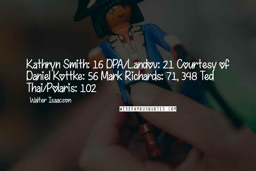 Walter Isaacson Quotes: Kathryn Smith: 16 DPA/Landov: 21 Courtesy of Daniel Kottke: 56 Mark Richards: 71, 348 Ted Thai/Polaris: 102