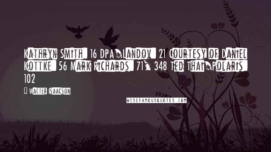 Walter Isaacson Quotes: Kathryn Smith: 16 DPA/Landov: 21 Courtesy of Daniel Kottke: 56 Mark Richards: 71, 348 Ted Thai/Polaris: 102