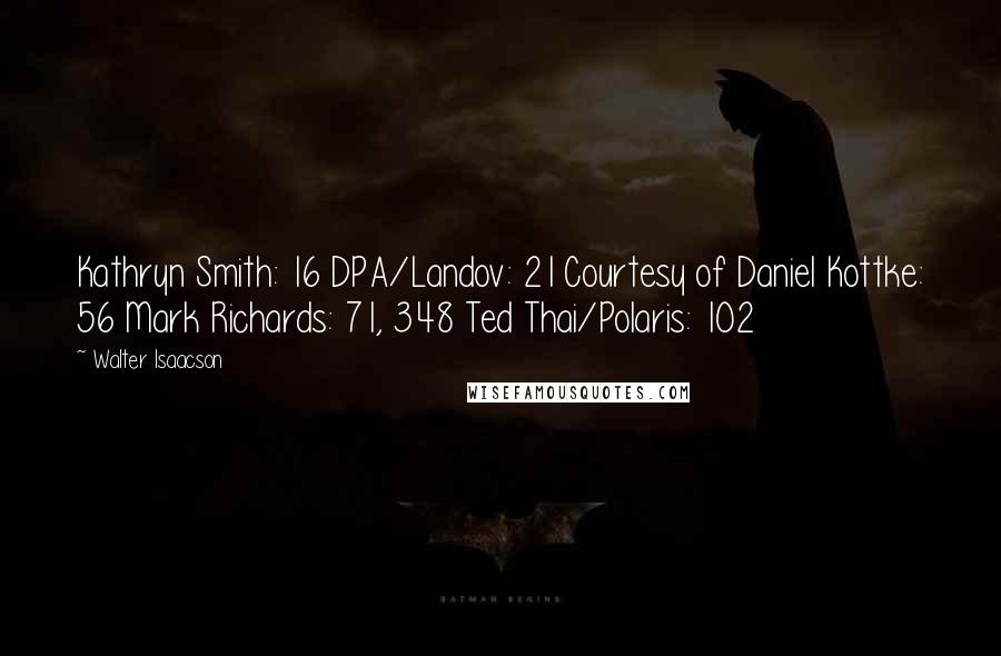 Walter Isaacson Quotes: Kathryn Smith: 16 DPA/Landov: 21 Courtesy of Daniel Kottke: 56 Mark Richards: 71, 348 Ted Thai/Polaris: 102