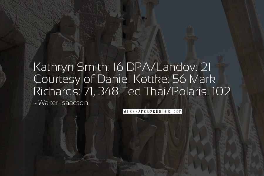 Walter Isaacson Quotes: Kathryn Smith: 16 DPA/Landov: 21 Courtesy of Daniel Kottke: 56 Mark Richards: 71, 348 Ted Thai/Polaris: 102