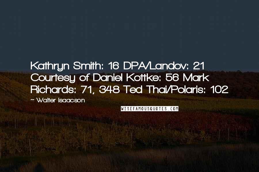 Walter Isaacson Quotes: Kathryn Smith: 16 DPA/Landov: 21 Courtesy of Daniel Kottke: 56 Mark Richards: 71, 348 Ted Thai/Polaris: 102