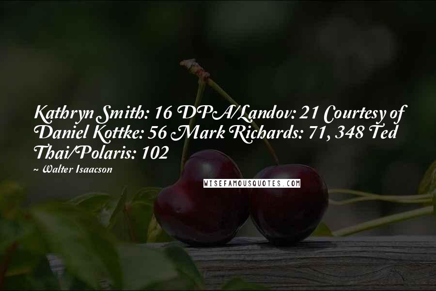 Walter Isaacson Quotes: Kathryn Smith: 16 DPA/Landov: 21 Courtesy of Daniel Kottke: 56 Mark Richards: 71, 348 Ted Thai/Polaris: 102