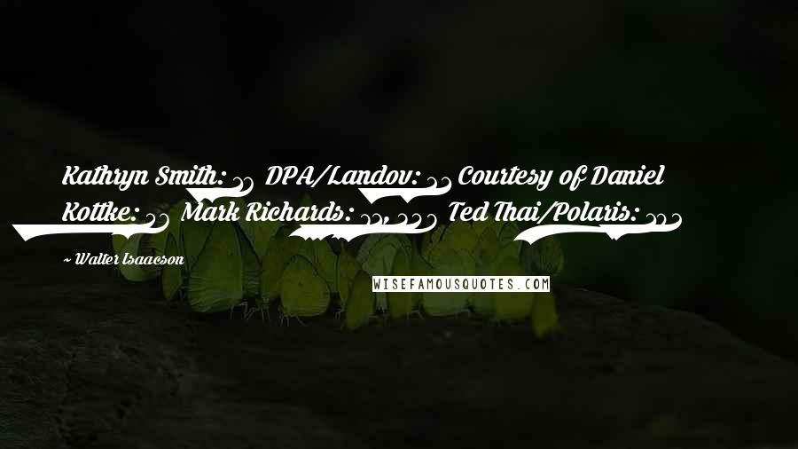 Walter Isaacson Quotes: Kathryn Smith: 16 DPA/Landov: 21 Courtesy of Daniel Kottke: 56 Mark Richards: 71, 348 Ted Thai/Polaris: 102