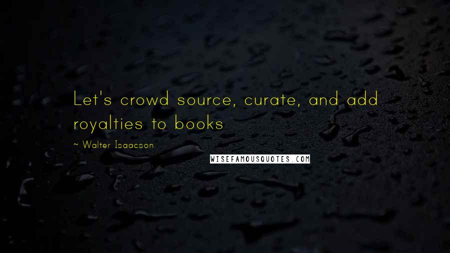 Walter Isaacson Quotes: Let's crowd source, curate, and add royalties to books