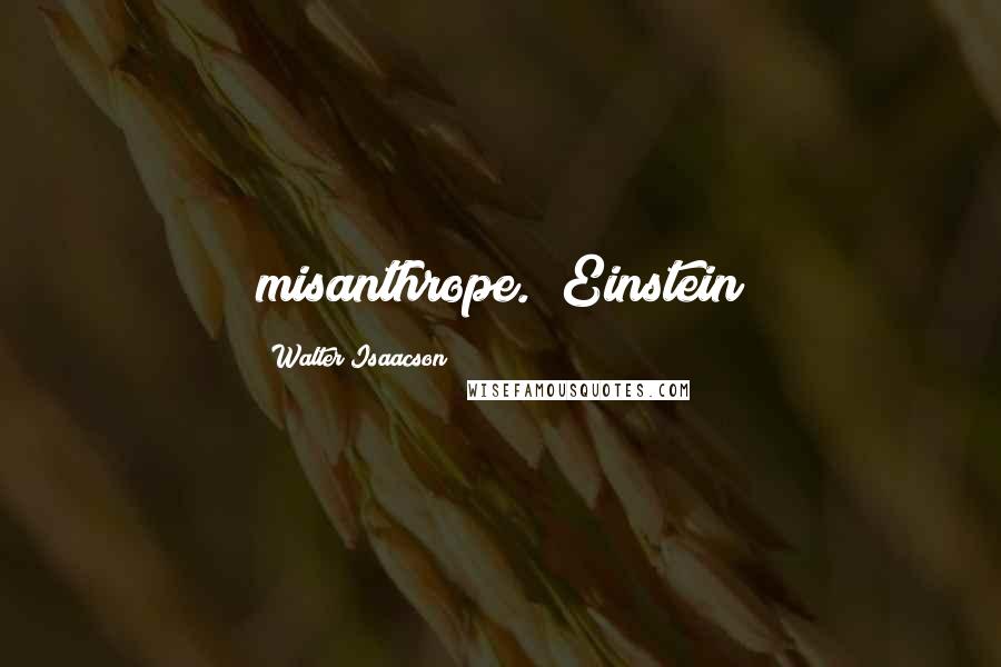 Walter Isaacson Quotes: misanthrope." Einstein