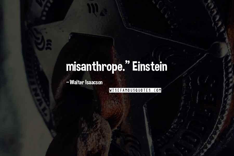 Walter Isaacson Quotes: misanthrope." Einstein