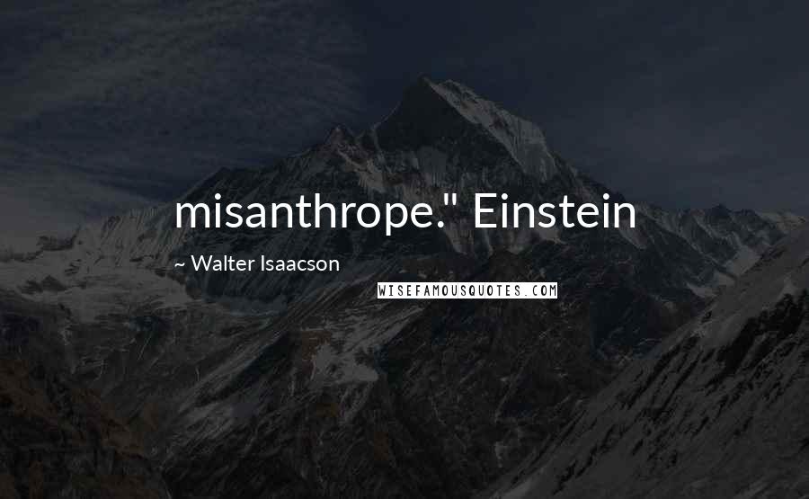 Walter Isaacson Quotes: misanthrope." Einstein
