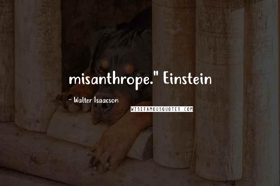 Walter Isaacson Quotes: misanthrope." Einstein