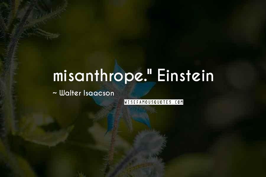 Walter Isaacson Quotes: misanthrope." Einstein
