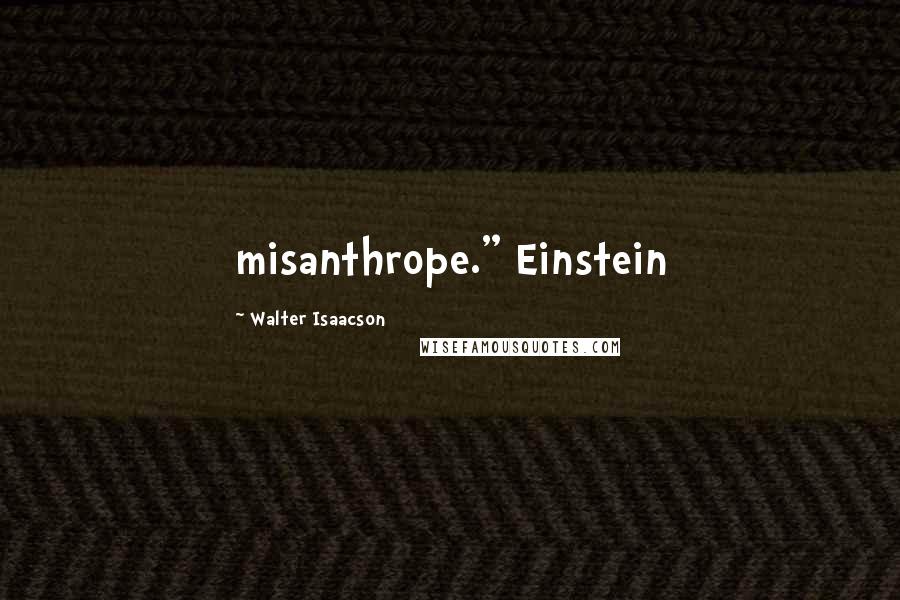 Walter Isaacson Quotes: misanthrope." Einstein