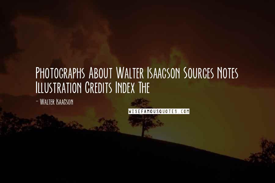 Walter Isaacson Quotes: Photographs About Walter Isaacson Sources Notes Illustration Credits Index The