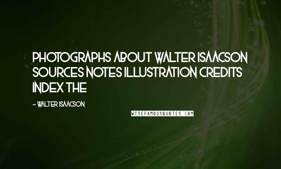 Walter Isaacson Quotes: Photographs About Walter Isaacson Sources Notes Illustration Credits Index The