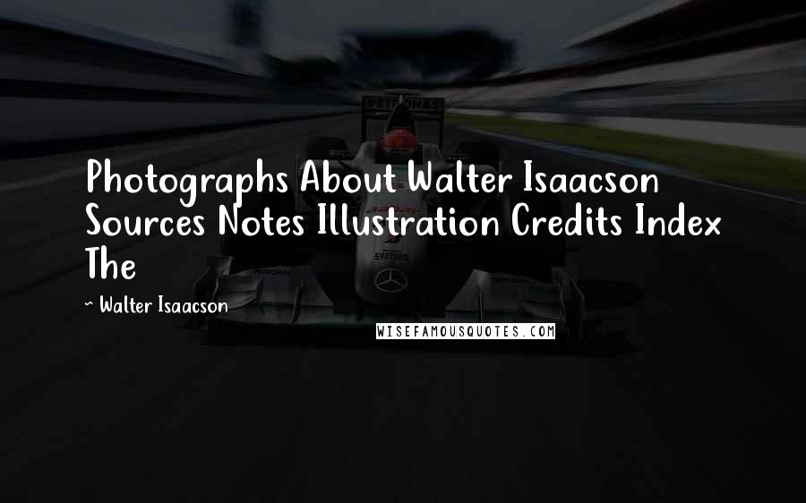 Walter Isaacson Quotes: Photographs About Walter Isaacson Sources Notes Illustration Credits Index The