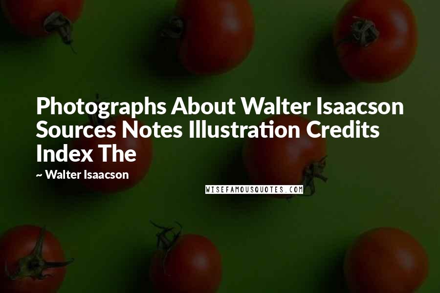 Walter Isaacson Quotes: Photographs About Walter Isaacson Sources Notes Illustration Credits Index The